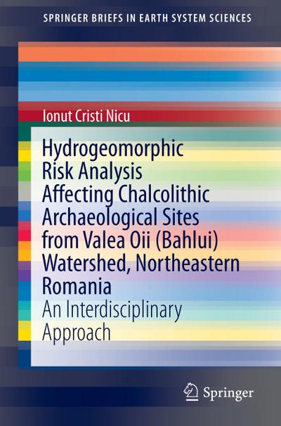 Hydrogeomorphic Risk Analysis Affecting Chalcolithic Archaeological Sites from Valea Oii (Bahlui) Watershed, Northeastern Romania : An Interdisciplinary Approach - Ionut Cristi Nicu