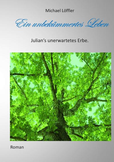 Ein unbekümmertes Leben : Julian's unerwartetes Erbe - Michael Löffler