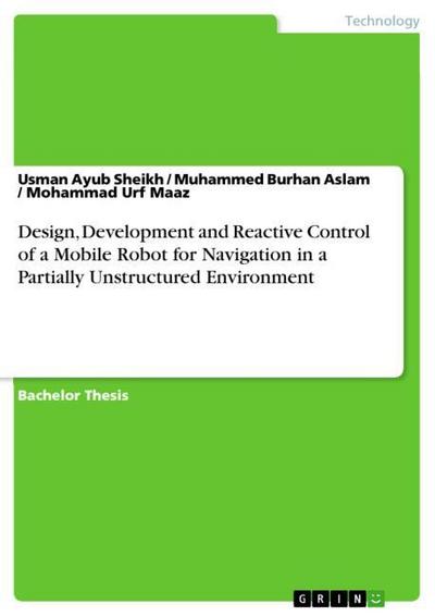 Design, Development and Reactive Control of a Mobile Robot for Navigation in a Partially Unstructured Environment - Muhammed Burhan Aslam