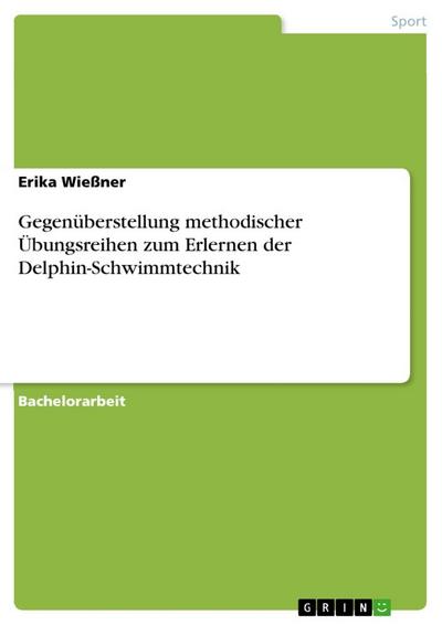 Gegenüberstellung methodischer Übungsreihen zum Erlernen der Delphin-Schwimmtechnik - Erika Wießner