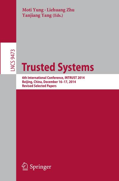 Trusted Systems : 6th International Conference, INTRUST 2014, Beijing, China, December 16-17, 2014, Revised Selected Papers - Moti Yung