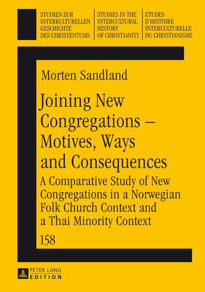 Joining New Congregations ¿ Motives, Ways and Consequences : A Comparative Study of New Congregations in a Norwegian Folk Church Context and a Thai Minority Context - Morten Sandland