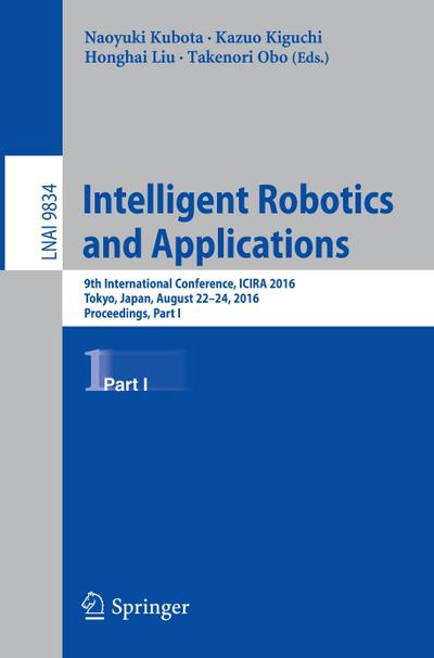 Intelligent Robotics and Applications : 9th International Conference, ICIRA 2016, Tokyo, Japan, August 22-24, 2016, Proceedings, Part I - Naoyuki Kubota