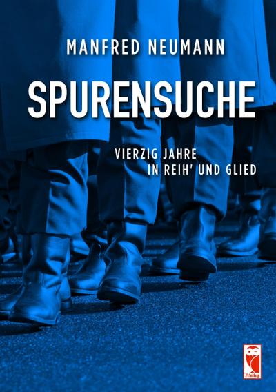 Spurensuche : Vierzig Jahre in Reih¿ und Glied - Manfred Neumann