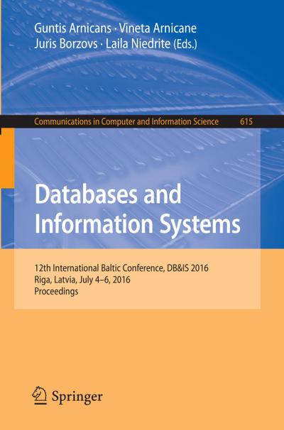 Databases and Information Systems : 12th International Baltic Conference, DB&IS 2016, Riga, Latvia, July 4-6, 2016, Proceedings - Guntis Arnicans