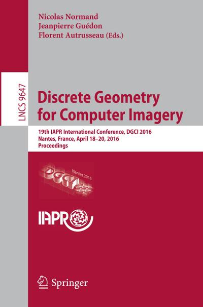 Discrete Geometry for Computer Imagery : 19th IAPR International Conference, DGCI 2016, Nantes, France, April 18-20, 2016. Proceedings - Nicolas Normand