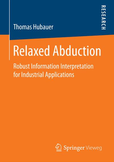 Relaxed Abduction : Robust Information Interpretation for Industrial Applications - Thomas Hubauer