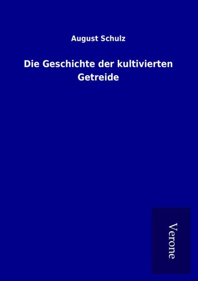 Die Geschichte der kultivierten Getreide - August Schulz