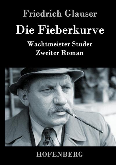 Die Fieberkurve : Wachtmeister Studer Zweiter Roman - Friedrich Glauser