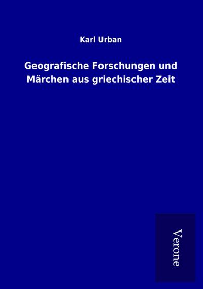 Geografische Forschungen und Märchen aus griechischer Zeit - Karl Urban