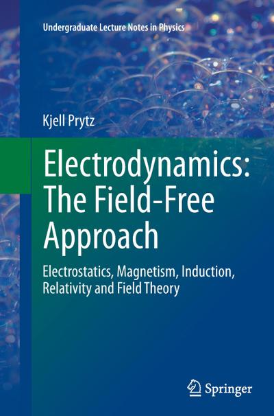 Electrodynamics: The Field-Free Approach : Electrostatics, Magnetism, Induction, Relativity and Field Theory - Kjell Prytz