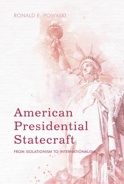American Presidential Statecraft : From Isolationism to Internationalism - Ronald E. Powaski