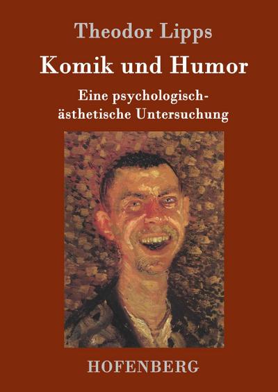 Komik und Humor : Eine psychologisch-ästhetische Untersuchung - Theodor Lipps