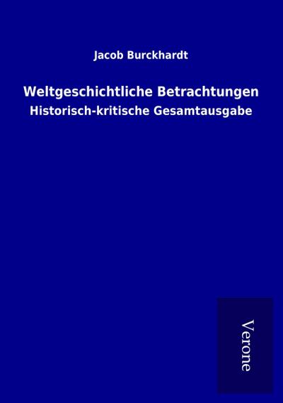 Weltgeschichtliche Betrachtungen : Historisch-kritische Gesamtausgabe - Jacob Burckhardt