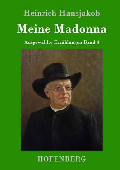 Meine Madonna : Ausgewählte Erzählungen Band 4 - Heinrich Hansjakob