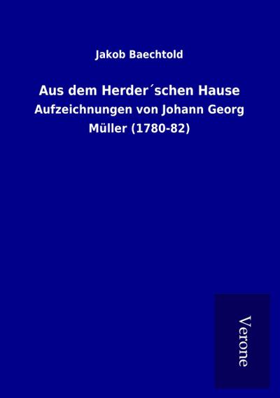 Aus dem Herder schen Hause : Aufzeichnungen von Johann Georg Müller (1780-82) - Jakob Baechtold