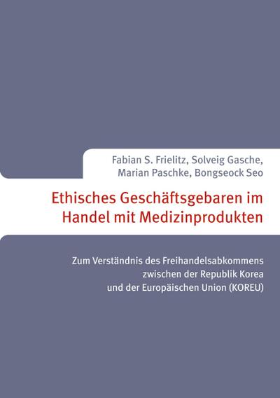 Ethisches Geschäftsgebaren im Handel mit Medizinprodukten : Zum Verständnis des Freihandelsabkommens zwischen der Republik Korea und der Europäischen Union (KOREU) - Fabian S. Frielitz