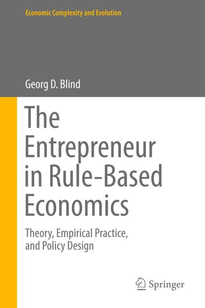 The Entrepreneur in Rule-Based Economics : Theory, Empirical Practice, and Policy Design - Georg D. Blind