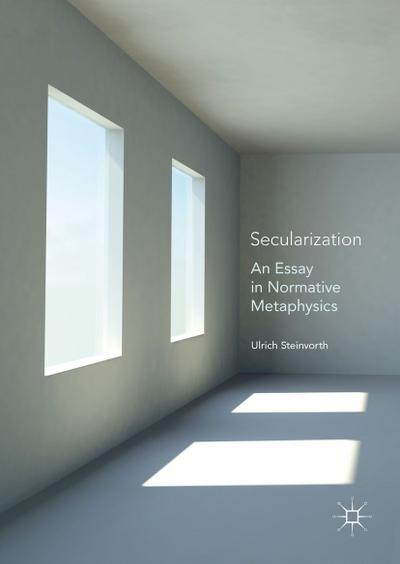 Secularization : An Essay in Normative Metaphysics - Ulrich Steinvorth