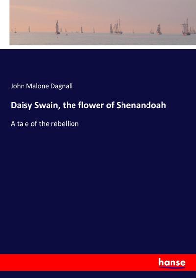 Daisy Swain, the flower of Shenandoah : A tale of the rebellion - John Malone Dagnall