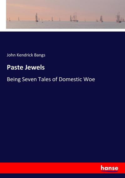 Paste Jewels : Being Seven Tales of Domestic Woe - John Kendrick Bangs