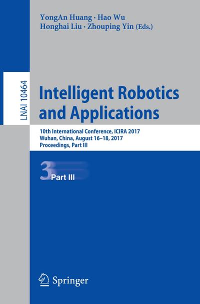 Intelligent Robotics and Applications : 10th International Conference, ICIRA 2017, Wuhan, China, August 16-18, 2017, Proceedings, Part III - Yongan Huang