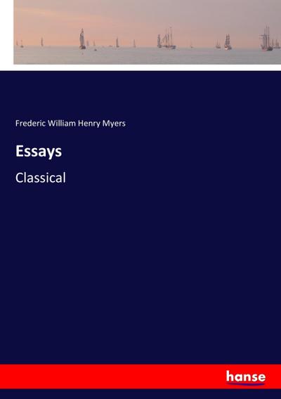 Essays : Classical - Frederic William Henry Myers