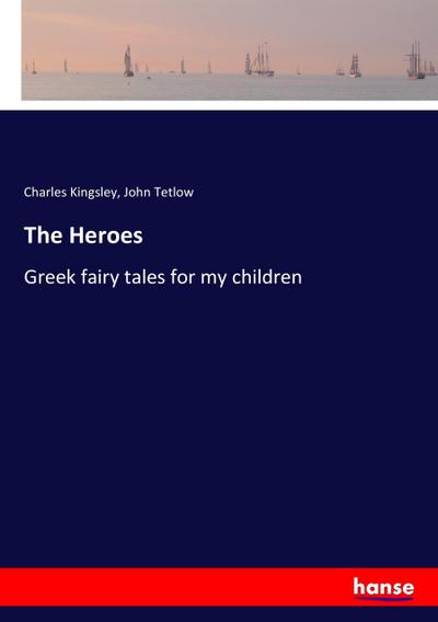 The Heroes : Greek fairy tales for my children - Charles Kingsley