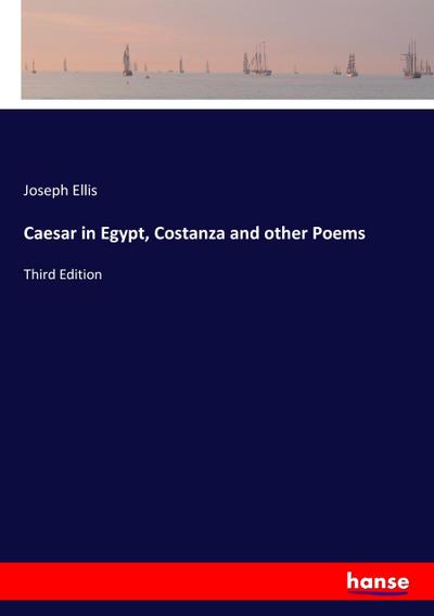 Caesar in Egypt, Costanza and other Poems : Third Edition - Joseph Ellis