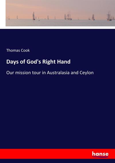Days of God's Right Hand : Our mission tour in Australasia and Ceylon - Thomas Cook