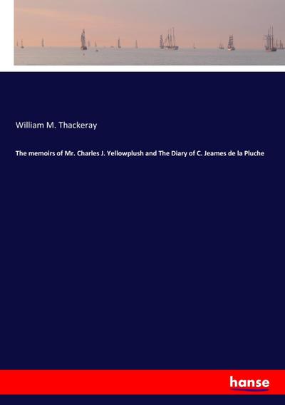 The memoirs of Mr. Charles J. Yellowplush and The Diary of C. Jeames de la Pluche - William M. Thackeray