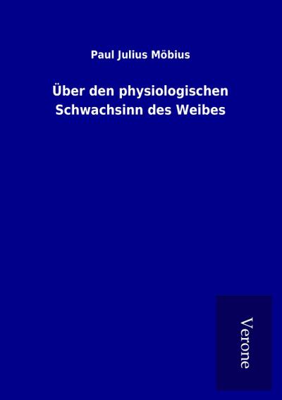 Über den physiologischen Schwachsinn des Weibes - Paul Julius Möbius