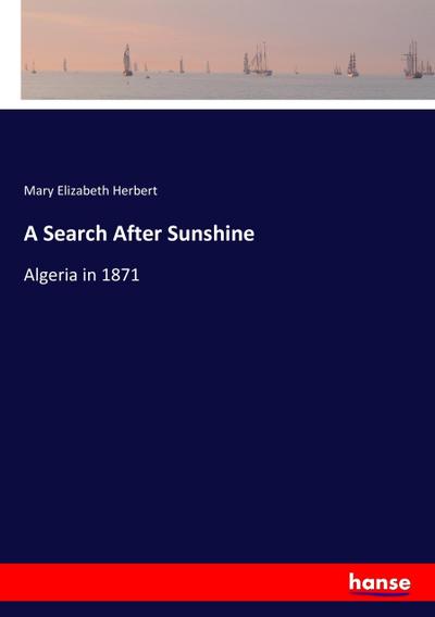 A Search After Sunshine : Algeria in 1871 - Mary Elizabeth Herbert