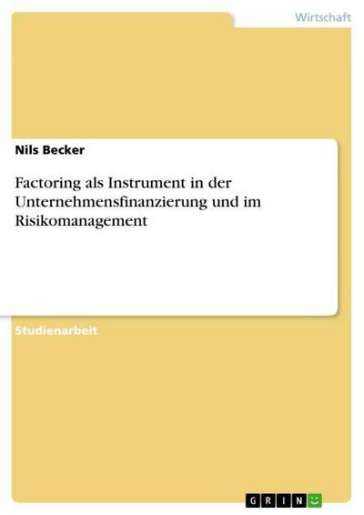 Factoring als Instrument in der Unternehmensfinanzierung und im Risikomanagement - Nils Becker