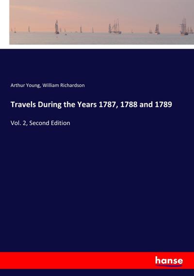 Travels During the Years 1787, 1788 and 1789 : Vol. 2, Second Edition - Arthur Young