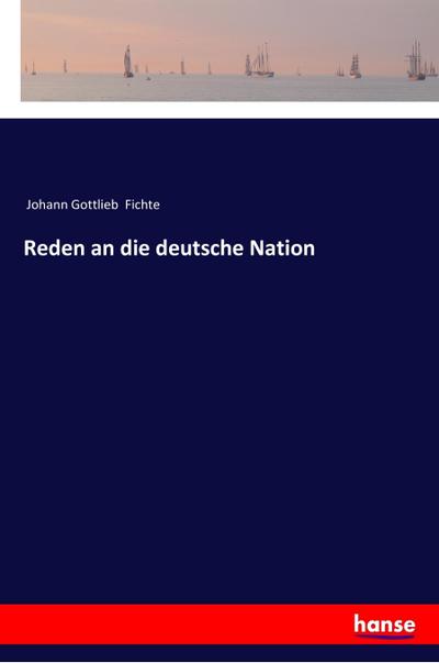 Reden an die deutsche Nation - Johann Gottlieb Fichte