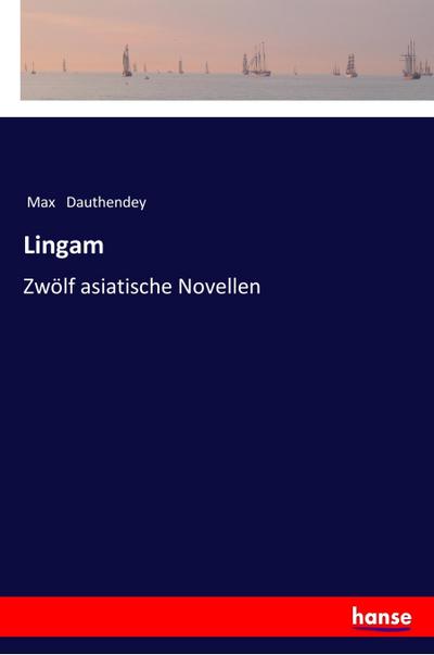 Lingam : Zwölf asiatische Novellen - Max Dauthendey