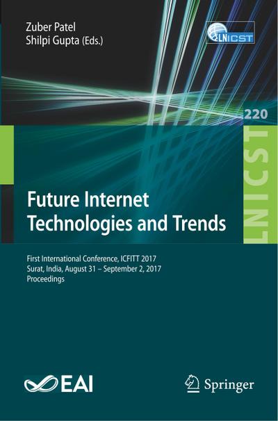 Future Internet Technologies and Trends : First International Conference, ICFITT 2017, Surat, India, August 31 - September 2, 2017, Proceedings - Shilpi Gupta