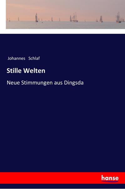 Stille Welten : Neue Stimmungen aus Dingsda - Johannes Schlaf