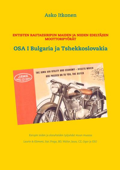 Entisten rautaesiripun maiden ja niiden edeltäjien moottoripyörät : OSA I Bulgaria ja Tshekkoslovakia - Asko Itkonen