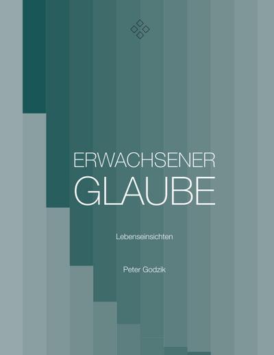 Erwachsener Glaube : Lebenseinsichten - Peter Godzik