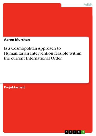 Is a Cosmopolitan Approach to Humanitarian Intervention feasible within the current International Order - Aaron Murchan