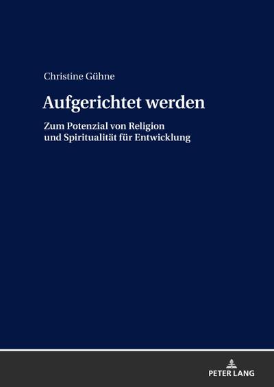 Aufgerichtet werden : Zum Potenzial von Religion und Spiritualität für Entwicklung - Christine Gühne