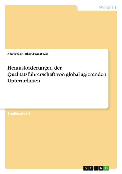 Herausforderungen der Qualitätsführerschaft von global agierenden Unternehmen - Christian Blankenstein