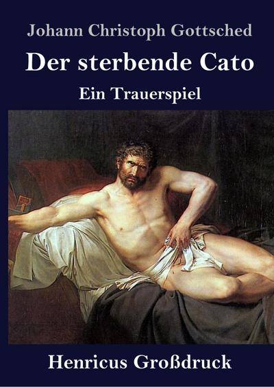 Der sterbende Cato (Großdruck) : Ein Trauerspiel - Johann Christoph Gottsched