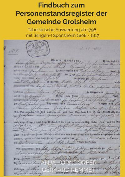 Findbuch zum Personenstandsregister der Gemeinde Grolsheim : Tabellarische Auswertung ab 1798 mit (Bingen-) Sponsheim 1808 - 1817 - Anja Korndörfer