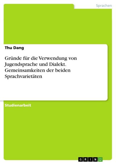 Gründe für die Verwendung von Jugendsprache und Dialekt. Gemeinsamkeiten der beiden Sprachvarietäten - Thu Dang