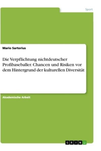 Die Verpflichtung nichtdeutscher Profibaseballer. Chancen und Risiken vor dem Hintergrund der kulturellen Diversität - Mario Sartorius