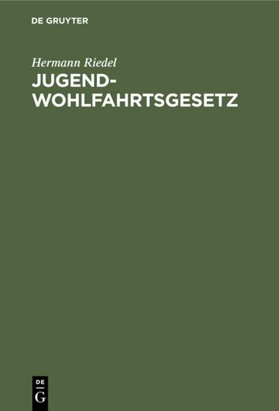 Jugendwohlfahrtsgesetz : Erläutert für den Bereich der Deutschen Bundesrepublik - Hermann Riedel