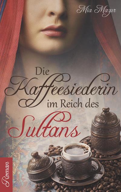 Die Kaffeesiederin : Im Reich des Sultans - Mia Mazur